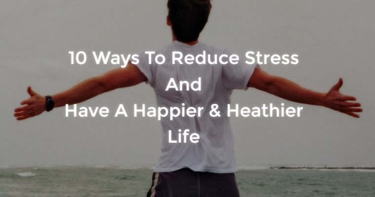 10 Ways To Reduce Stress And Improve Your Life
