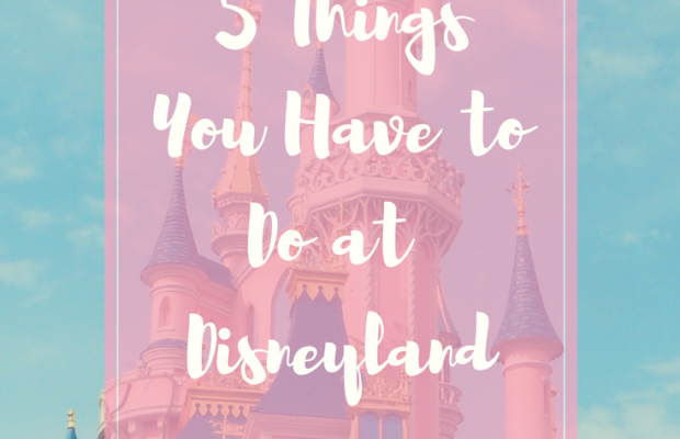 5 Things You Have to Do at Disneyland Resort