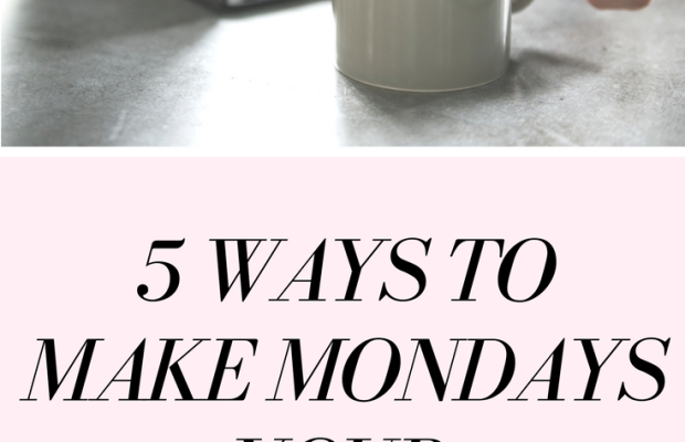 5 Ways to Make Mondays Your Best Days