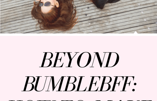 Beyond BumbleBFF: How to Make Friends IRL